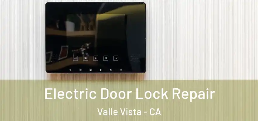  Electric Door Lock Repair Valle Vista - CA